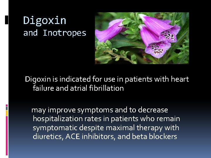 Digoxin and Inotropes Digoxin is indicated for use in patients with heart failure and