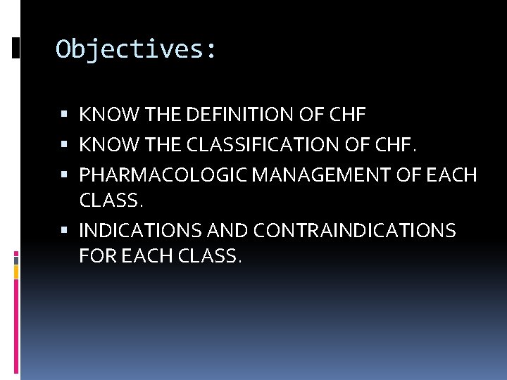 Objectives: KNOW THE DEFINITION OF CHF KNOW THE CLASSIFICATION OF CHF. PHARMACOLOGIC MANAGEMENT OF