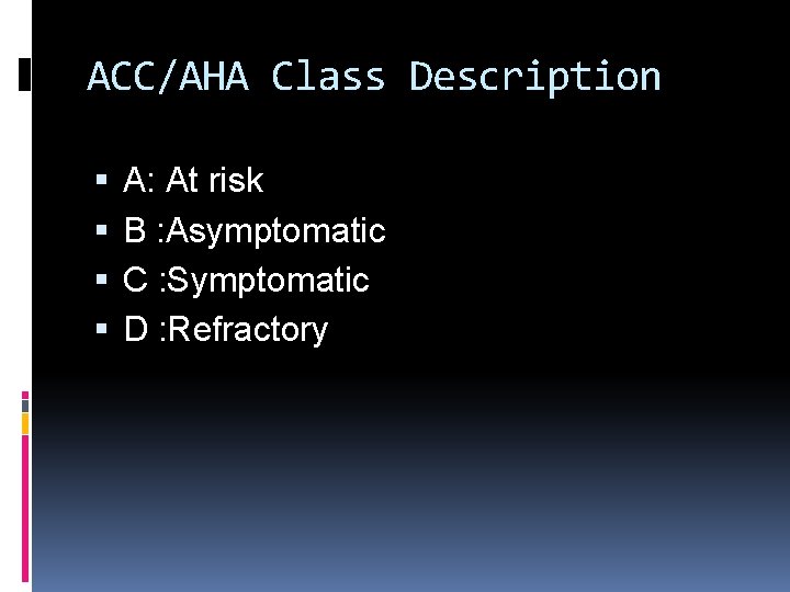 ACC/AHA Class Description A: At risk B : Asymptomatic C : Symptomatic D :