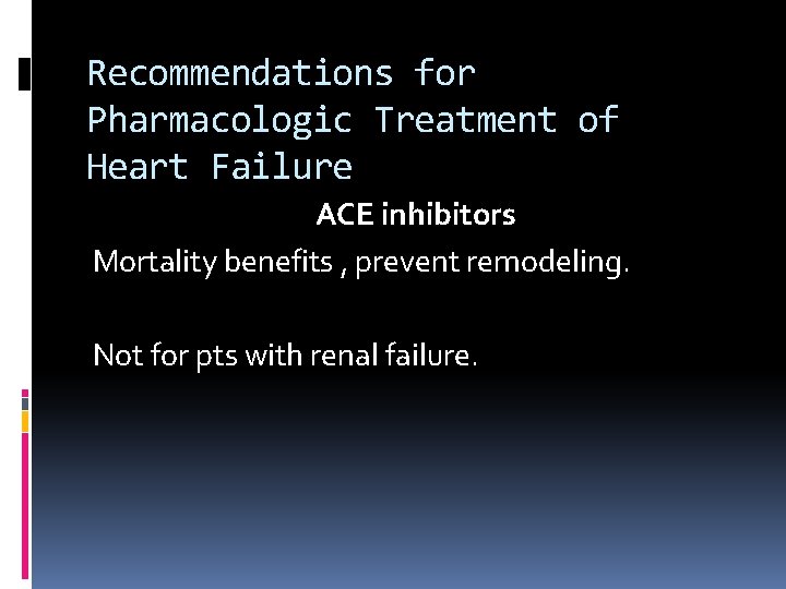Recommendations for Pharmacologic Treatment of Heart Failure ACE inhibitors Mortality benefits , prevent remodeling.