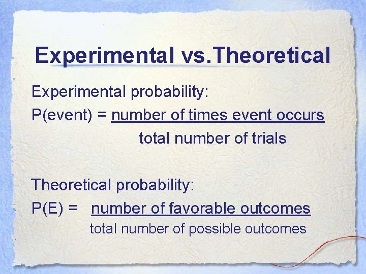 Experimental vs. Theoretical Experimental probability: P(event) = number of times event occurs total number