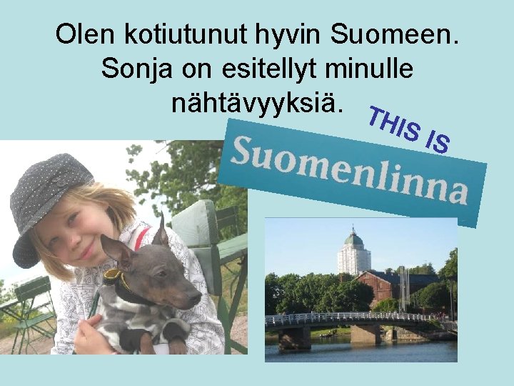 Olen kotiutunut hyvin Suomeen. Sonja on esitellyt minulle nähtävyyksiä. T HIS IS 