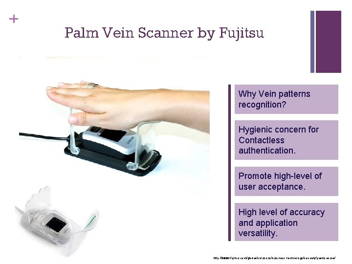+ Palm Vein Scanner by Fujitsu Why Vein patterns recognition? Hygienic concern for Contactless