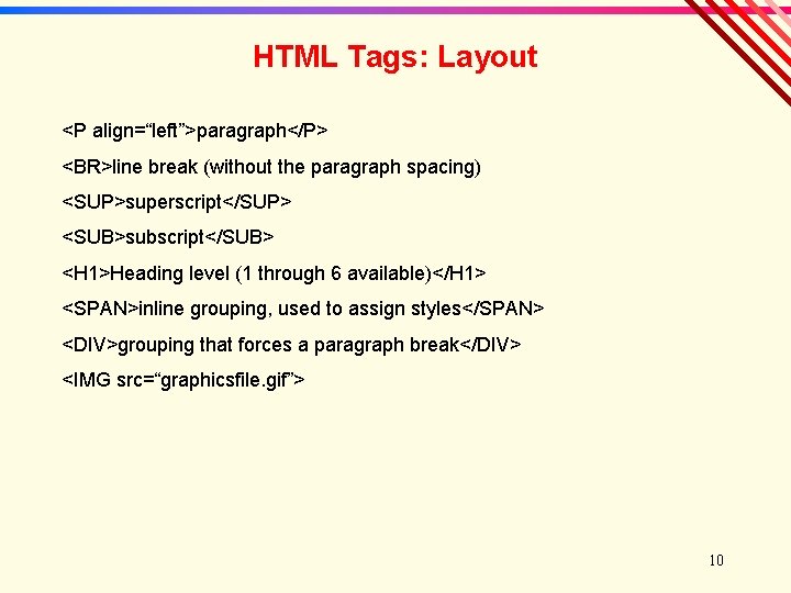 HTML Tags: Layout <P align=“left”>paragraph</P> <BR>line break (without the paragraph spacing) <SUP>superscript</SUP> <SUB>subscript</SUB> <H