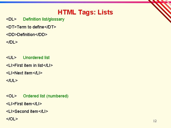HTML Tags: Lists <DL> Definition list/glossary <DT>Term to define</DT> <DD>Definition</DD> </DL> <UL> Unordered list