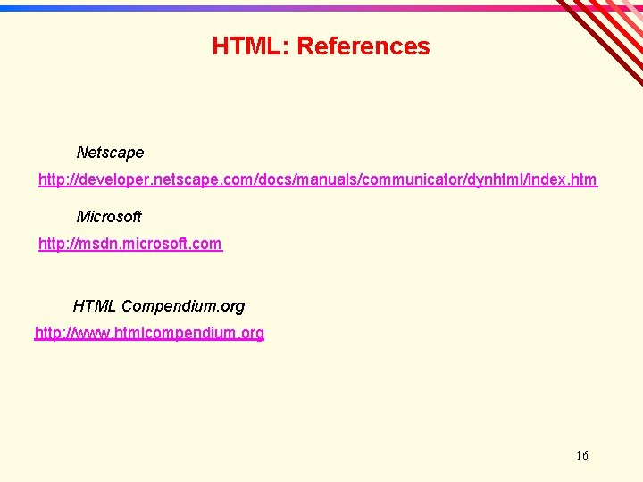 HTML: References Netscape http: //developer. netscape. com/docs/manuals/communicator/dynhtml/index. htm Microsoft http: //msdn. microsoft. com HTML
