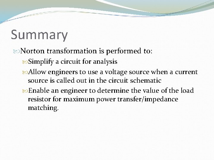 Summary Norton transformation is performed to: Simplify a circuit for analysis Allow engineers to