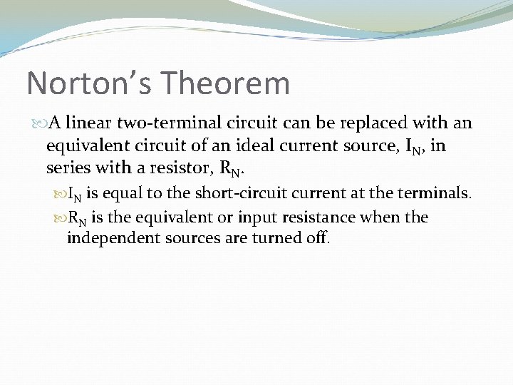 Norton’s Theorem A linear two-terminal circuit can be replaced with an equivalent circuit of