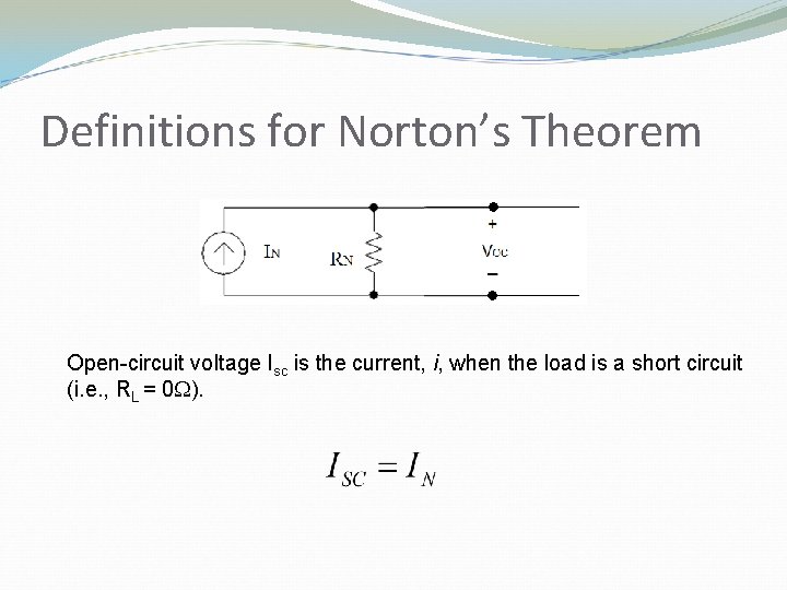 Definitions for Norton’s Theorem Open-circuit voltage Isc is the current, i, when the load