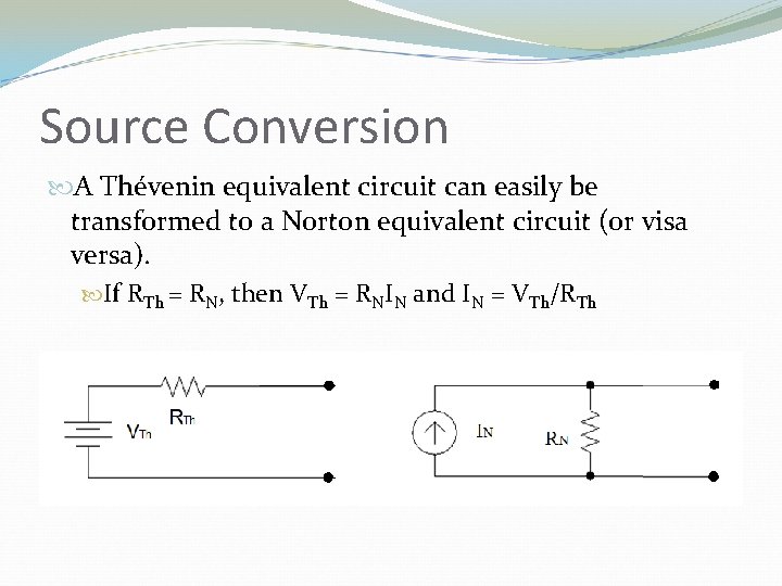 Source Conversion A Thévenin equivalent circuit can easily be transformed to a Norton equivalent