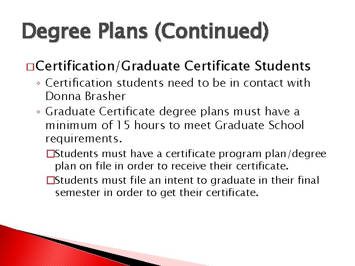 Degree Plans (Continued) � Certification/Graduate Certificate Students ◦ Certification students need to be in