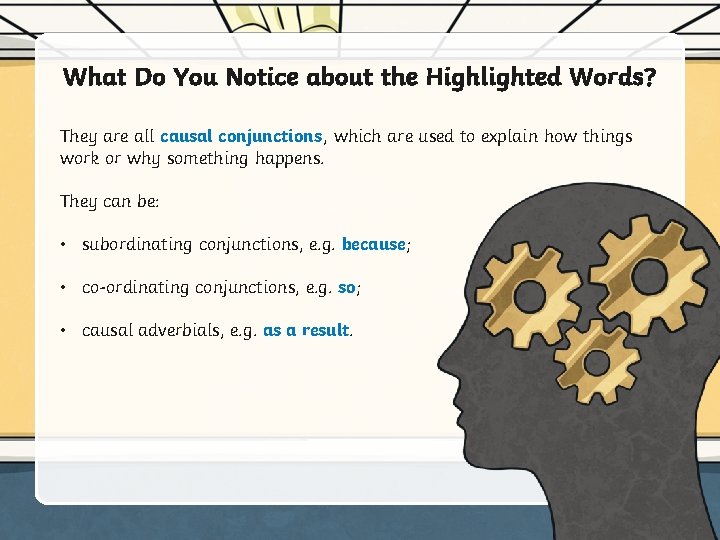 What Do You Notice about the Highlighted Words? They are all causal conjunctions, which