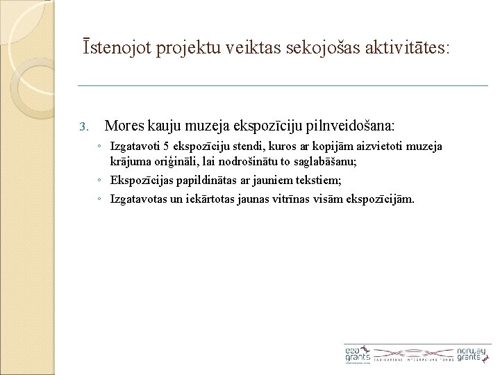 Īstenojot projektu veiktas sekojošas aktivitātes: 3. Mores kauju muzeja ekspozīciju pilnveidošana: ◦ Izgatavoti 5