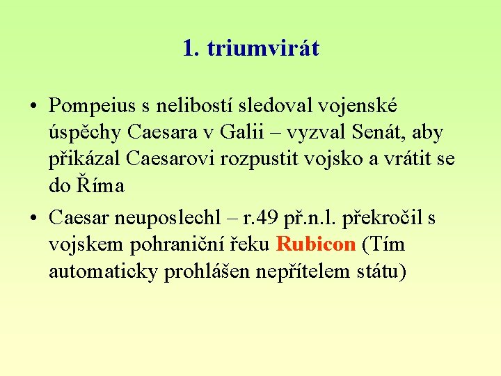 1. triumvirát • Pompeius s nelibostí sledoval vojenské úspěchy Caesara v Galii – vyzval