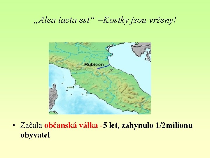 „Alea iacta est“ =Kostky jsou vrženy! • Začala občanská válka -5 let, zahynulo 1/2