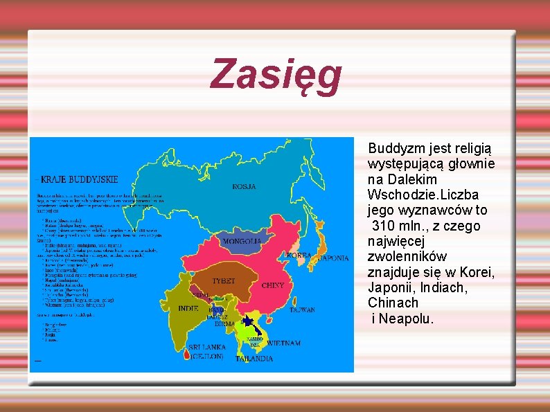 Zasięg Buddyzm jest religią występującą głownie na Dalekim Wschodzie. Liczba jego wyznawców to 310