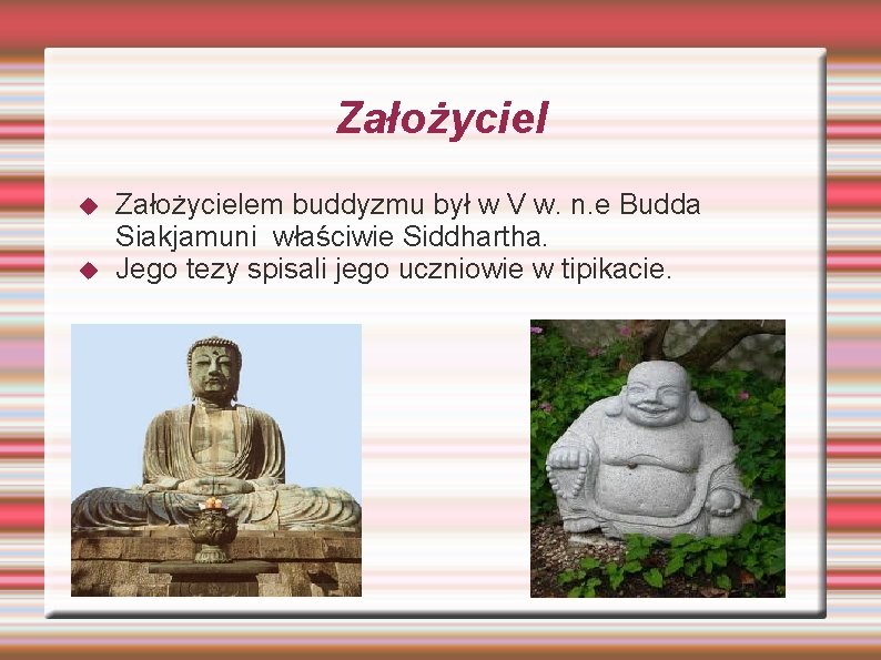 Założycielem buddyzmu był w V w. n. e Budda Siakjamuni właściwie Siddhartha. Jego tezy