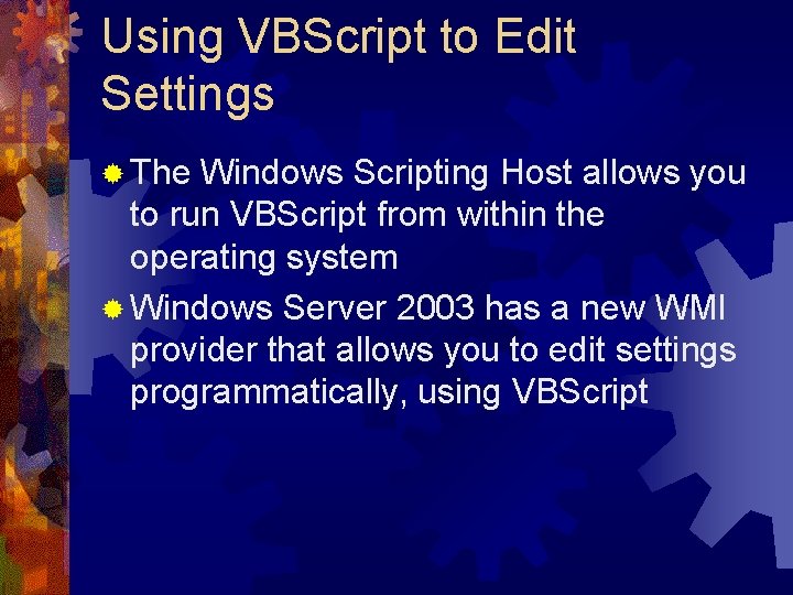 Using VBScript to Edit Settings ® The Windows Scripting Host allows you to run