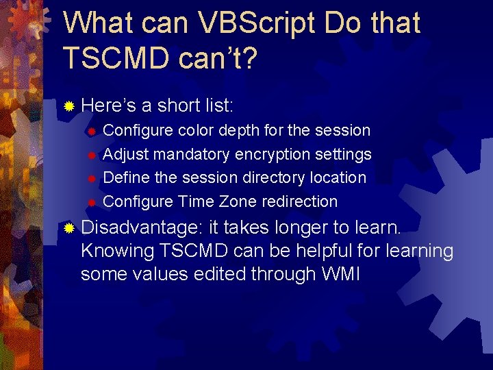 What can VBScript Do that TSCMD can’t? ® Here’s a short list: Configure color