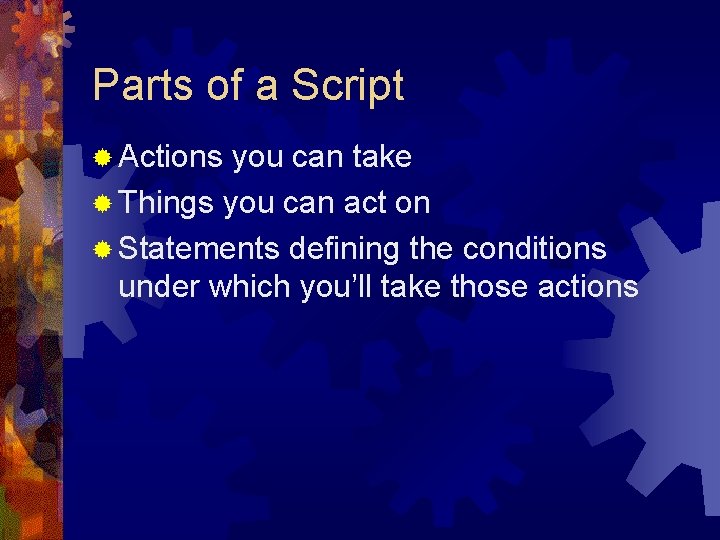 Parts of a Script ® Actions you can take ® Things you can act