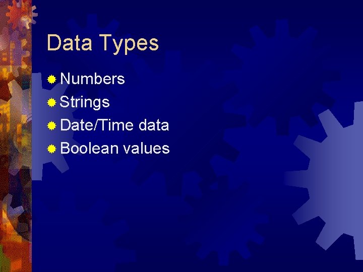 Data Types ® Numbers ® Strings ® Date/Time data ® Boolean values 