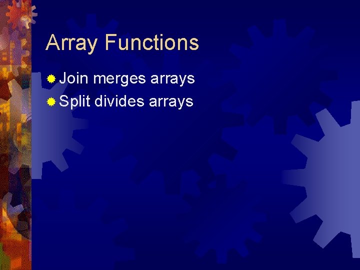 Array Functions ® Join merges arrays ® Split divides arrays 