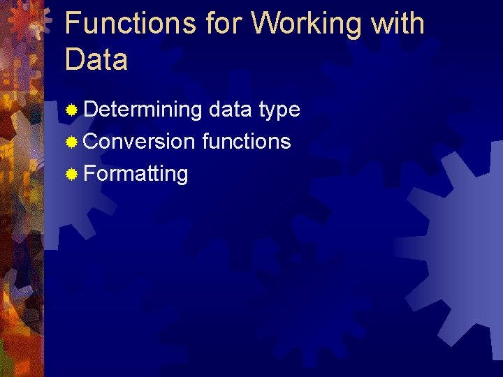 Functions for Working with Data ® Determining data type ® Conversion functions ® Formatting