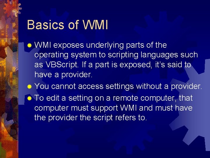 Basics of WMI ® WMI exposes underlying parts of the operating system to scripting