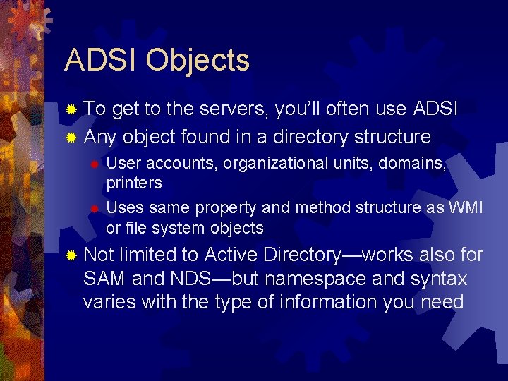 ADSI Objects ® To get to the servers, you’ll often use ADSI ® Any