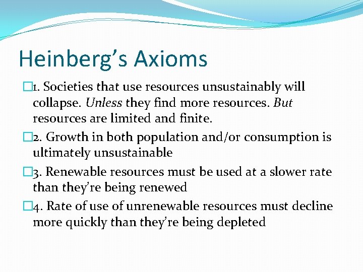 Heinberg’s Axioms � 1. Societies that use resources unsustainably will collapse. Unless they find