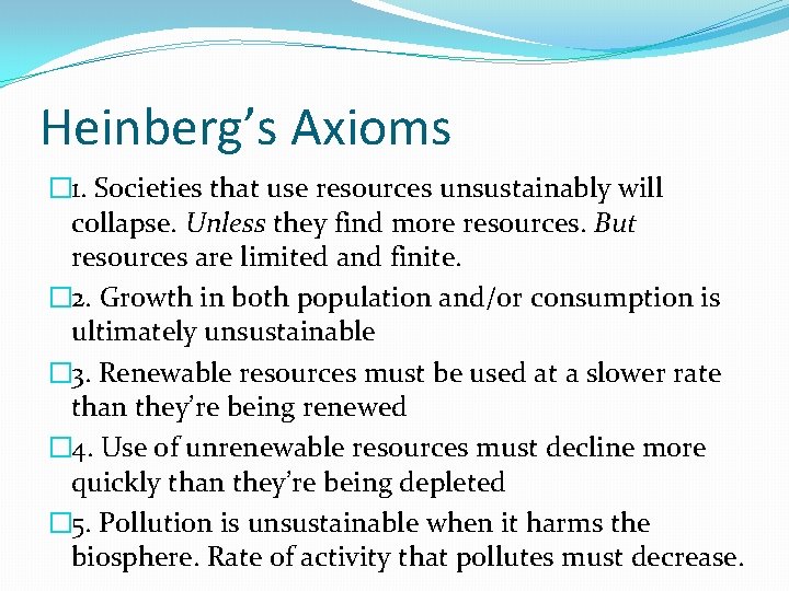 Heinberg’s Axioms � 1. Societies that use resources unsustainably will collapse. Unless they find