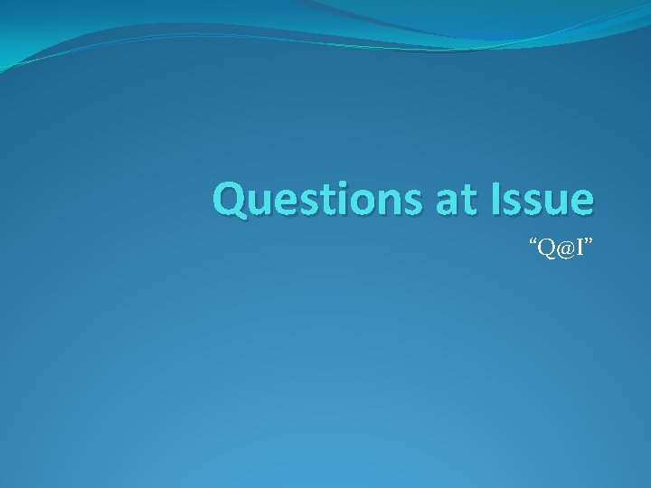 Questions at Issue “Q@I” 