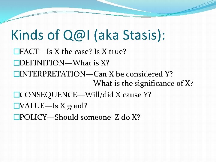 Kinds of Q@I (aka Stasis): �FACT—Is X the case? Is X true? �DEFINITION—What is