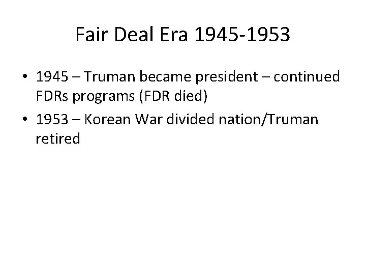 Fair Deal Era 1945 -1953 • 1945 – Truman became president – continued FDRs