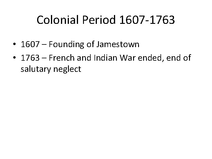 Colonial Period 1607 -1763 • 1607 – Founding of Jamestown • 1763 – French
