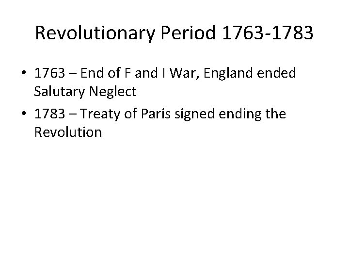 Revolutionary Period 1763 -1783 • 1763 – End of F and I War, England