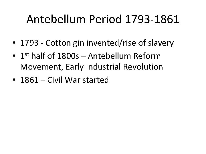 Antebellum Period 1793 -1861 • 1793 - Cotton gin invented/rise of slavery • 1