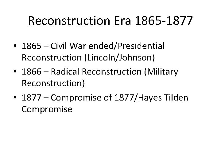 Reconstruction Era 1865 -1877 • 1865 – Civil War ended/Presidential Reconstruction (Lincoln/Johnson) • 1866