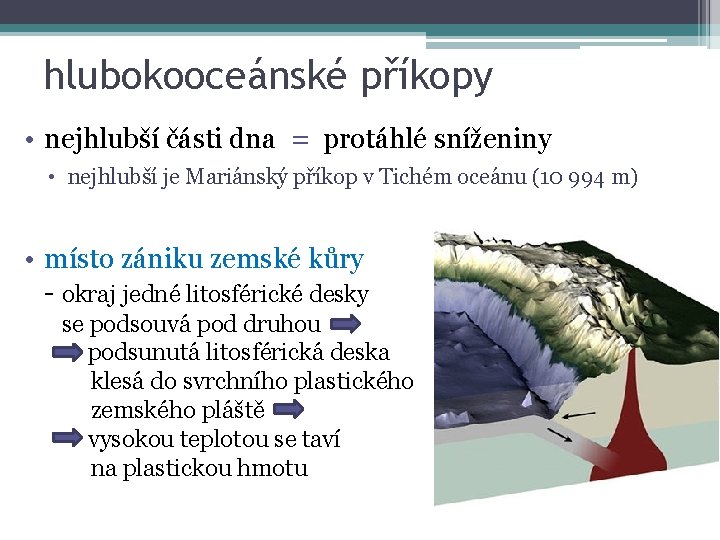 hlubokooceánské příkopy • nejhlubší části dna = protáhlé sníženiny • nejhlubší je Mariánský příkop