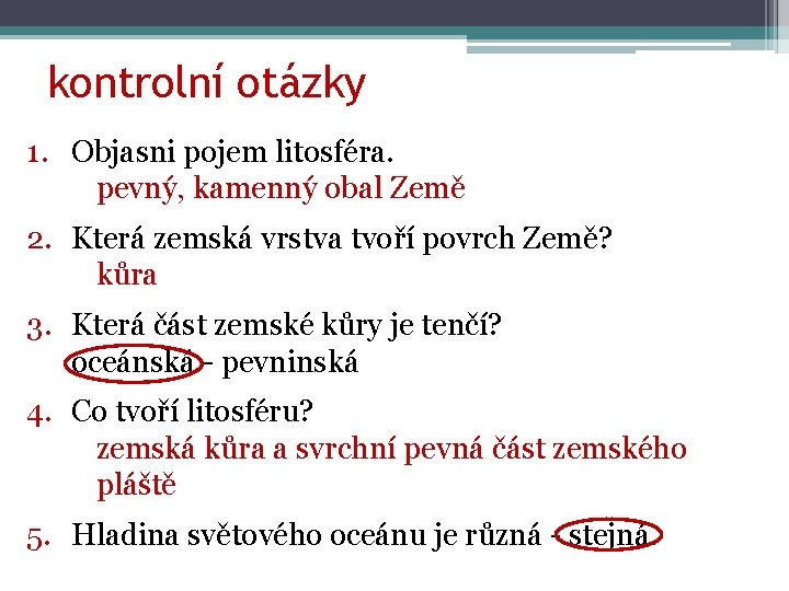 kontrolní otázky 1. Objasni pojem litosféra. pevný, kamenný obal Země 2. Která zemská vrstva