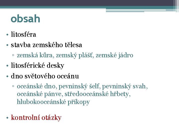 obsah • litosféra • stavba zemského tělesa ▫ zemská kůra, zemský plášť, zemské jádro