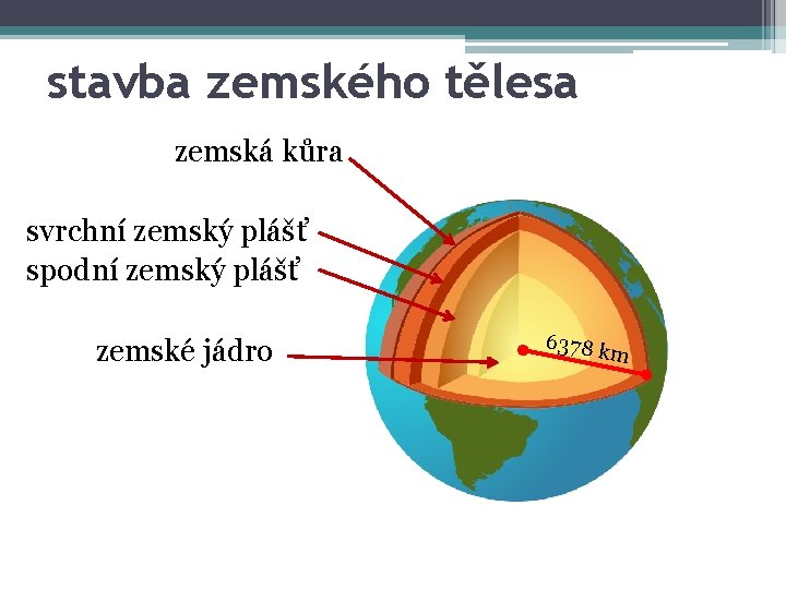 stavba zemského tělesa zemská kůra svrchní zemský plášť spodní zemský plášť zemské jádro 6378