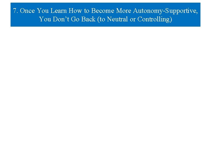 7. Once You Learn How to Become More Autonomy-Supportive, You Don’t Go Back (to