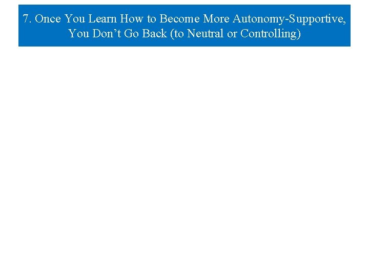 7. Once You Learn How to Become More Autonomy-Supportive, You Don’t Go Back (to