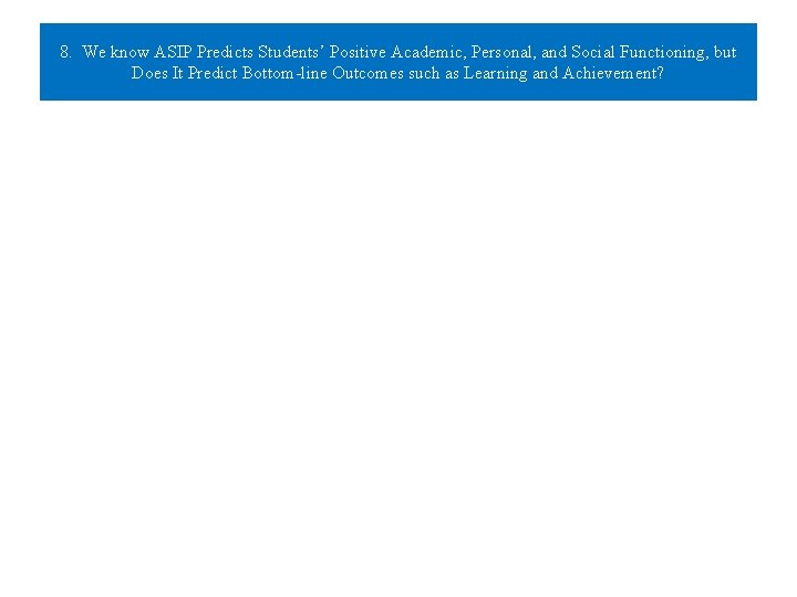 8. We know ASIP Predicts Students’ Positive Academic, Personal, and Social Functioning, but Does