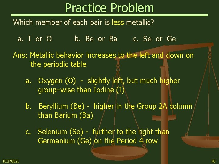 Practice Problem Which member of each pair is less metallic? a. I or O