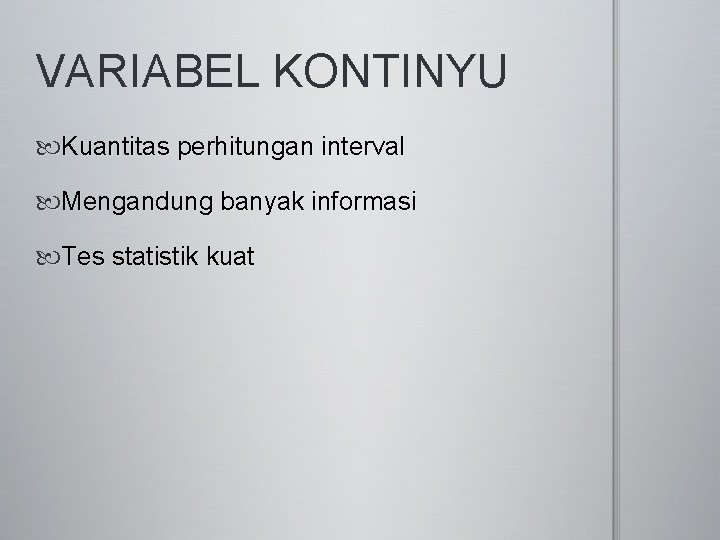VARIABEL KONTINYU Kuantitas perhitungan interval Mengandung banyak informasi Tes statistik kuat 