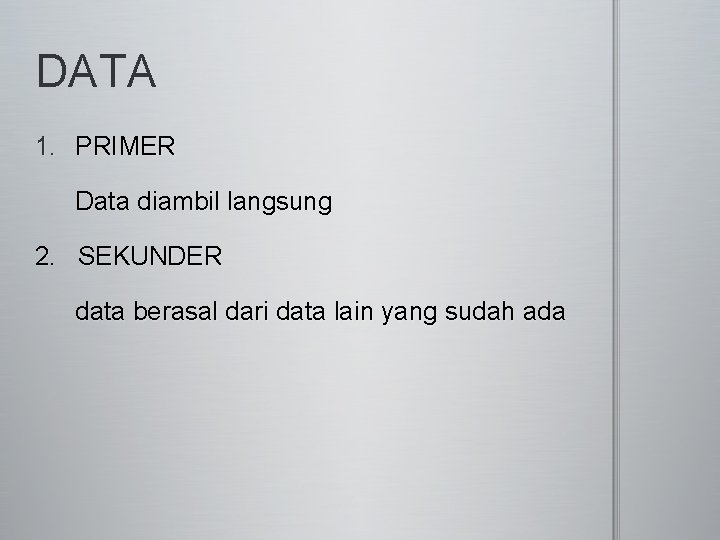 DATA 1. PRIMER Data diambil langsung 2. SEKUNDER data berasal dari data lain yang