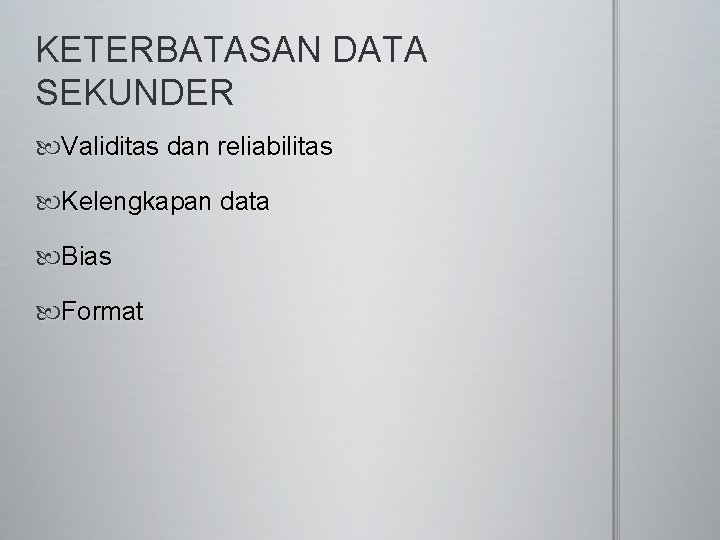 KETERBATASAN DATA SEKUNDER Validitas dan reliabilitas Kelengkapan data Bias Format 