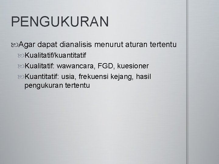 PENGUKURAN Agar dapat dianalisis menurut aturan tertentu Kualitatif/kuantitatif Kualitatif: wawancara, FGD, kuesioner Kuantitatif: usia,